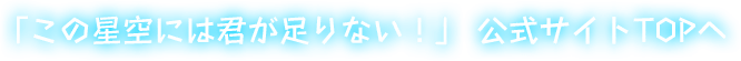 『この星空には君が足りない!』公式サイトTOPへ